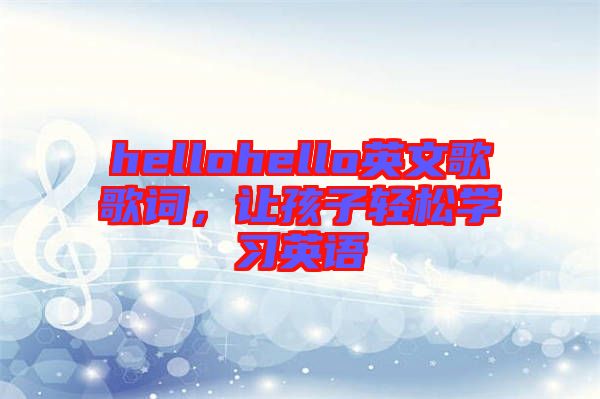 hellohello英文歌歌詞，讓孩子輕松學(xué)習(xí)英語