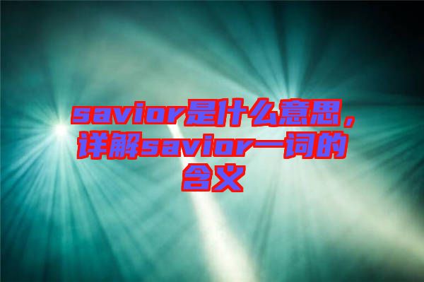 savior是什么意思，詳解savior一詞的含義