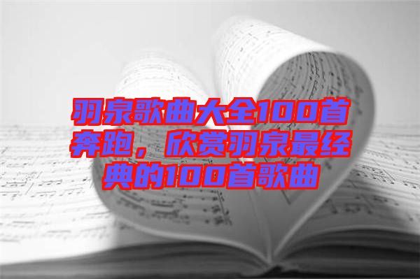 羽泉歌曲大全100首奔跑，欣賞羽泉最經(jīng)典的100首歌曲