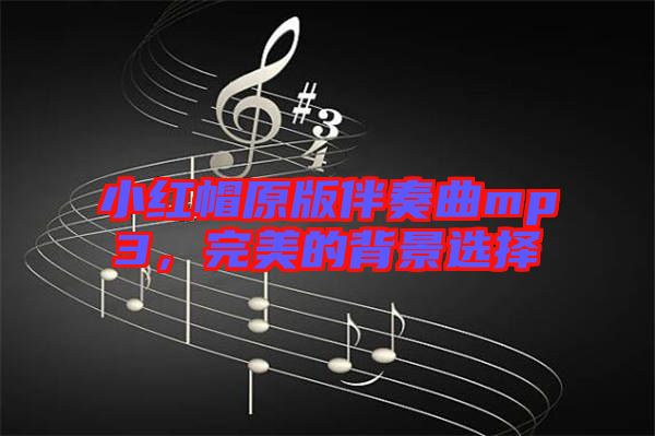 小紅帽原版伴奏曲mp3，完美的背景選擇