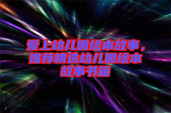 愛上幼兒園繪本故事，推薦精選幼兒園繪本故事書籍