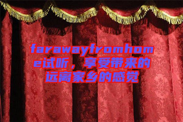 farawayfromhome試聽，享受帶來的遠離家鄉(xiāng)的感覺