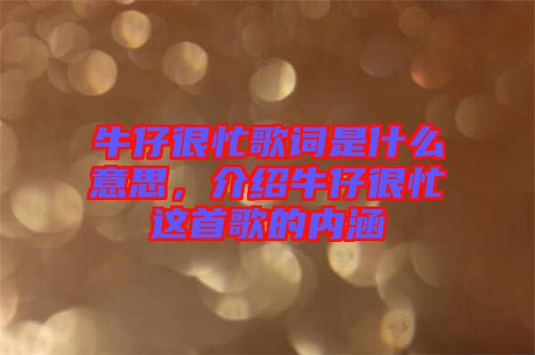 牛仔很忙歌詞是什么意思，介紹牛仔很忙這首歌的內涵