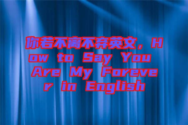 你若不離不棄英文，How to Say You Are My Forever in English