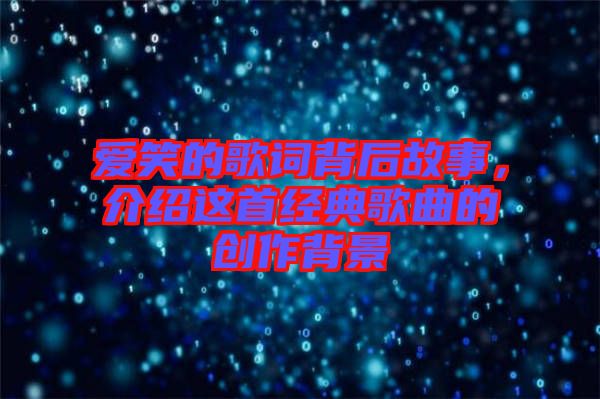 愛笑的歌詞背后故事，介紹這首經(jīng)典歌曲的創(chuàng)作背景