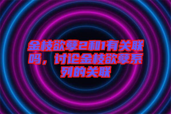 金枝欲孽2和1有關聯(lián)嗎，討論金枝欲孽系列的關聯(lián)