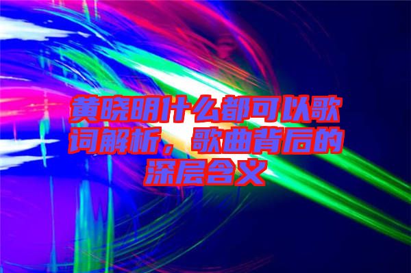 黃曉明什么都可以歌詞解析，歌曲背后的深層含義