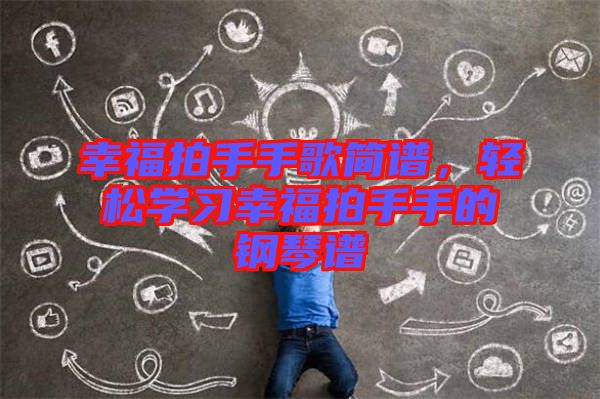 幸福拍手手歌簡(jiǎn)譜，輕松學(xué)習(xí)幸福拍手手的鋼琴譜