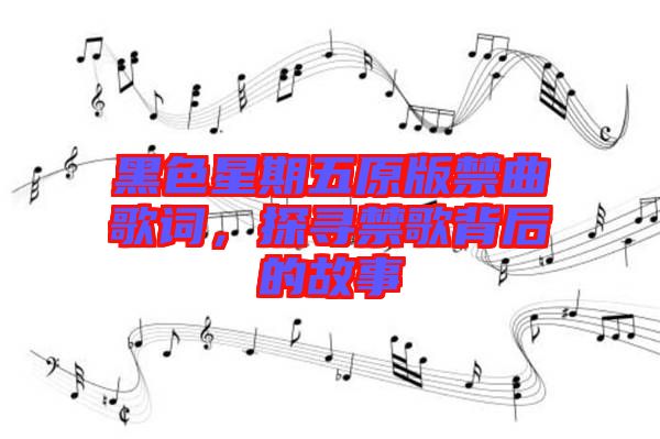 黑色星期五原版禁曲歌詞，探尋禁歌背后的故事