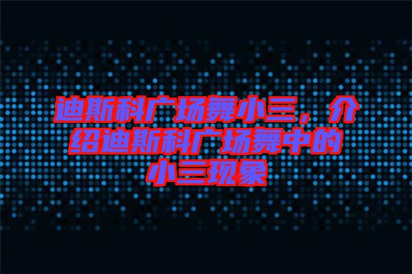 迪斯科廣場舞小三，介紹迪斯科廣場舞中的小三現(xiàn)象