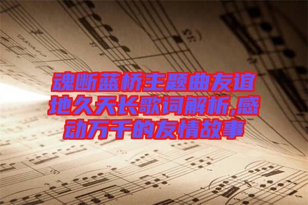 魂斷藍橋主題曲友誼地久天長歌詞解析,感動萬千的友情故事