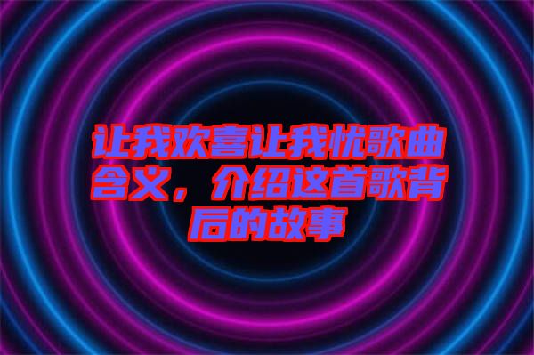 讓我歡喜讓我憂歌曲含義，介紹這首歌背后的故事