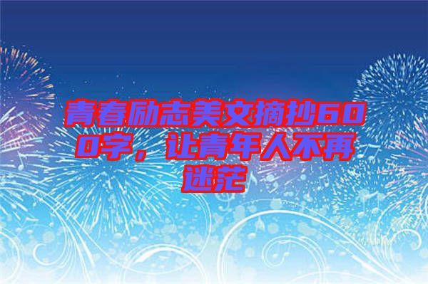 青春勵志美文摘抄600字，讓青年人不再迷茫