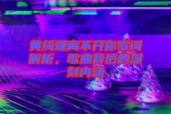 黃綺珊離不開你歌詞解析，歌曲背后的深刻內(nèi)涵