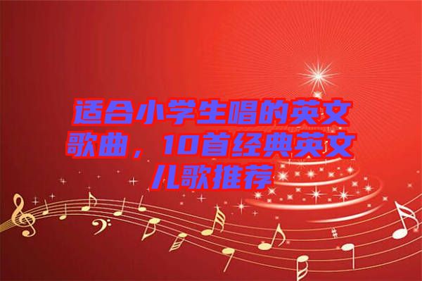 適合小學(xué)生唱的英文歌曲，10首經(jīng)典英文兒歌推薦