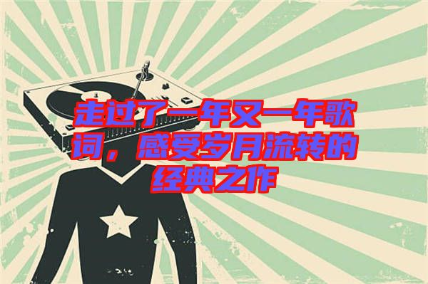 走過了一年又一年歌詞，感受歲月流轉(zhuǎn)的經(jīng)典之作