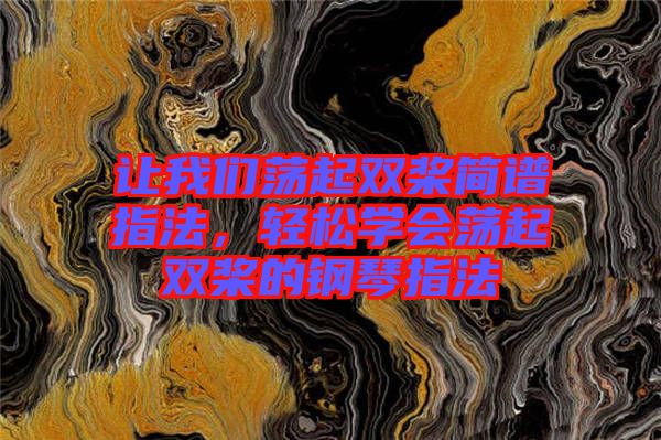 讓我們蕩起雙槳簡譜指法，輕松學(xué)會(huì)蕩起雙槳的鋼琴指法