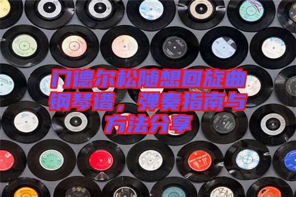 門(mén)德?tīng)査呻S想回旋曲鋼琴譜，彈奏指南與方法分享