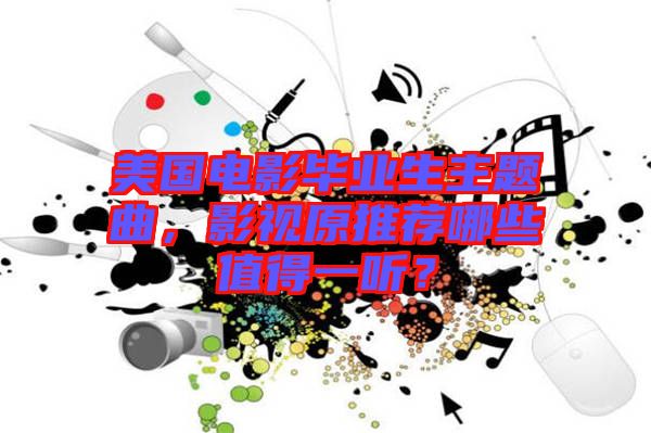 美國電影畢業(yè)生主題曲，影視原推薦哪些值得一聽？