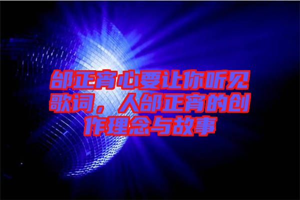 邰正宵心要讓你聽見歌詞，人邰正宵的創(chuàng)作理念與故事