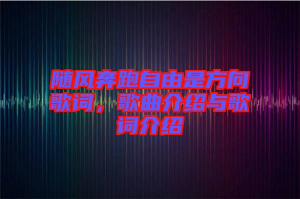 隨風(fēng)奔跑自由是方向歌詞，歌曲介紹與歌詞介紹