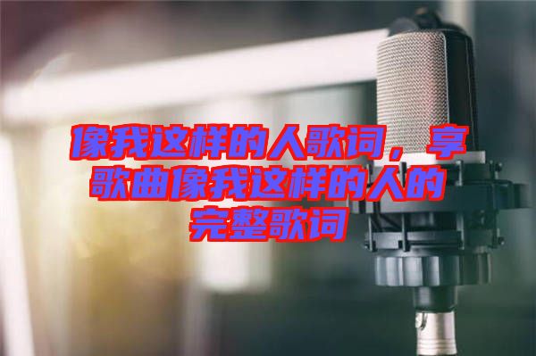 像我這樣的人歌詞，享歌曲像我這樣的人的完整歌詞