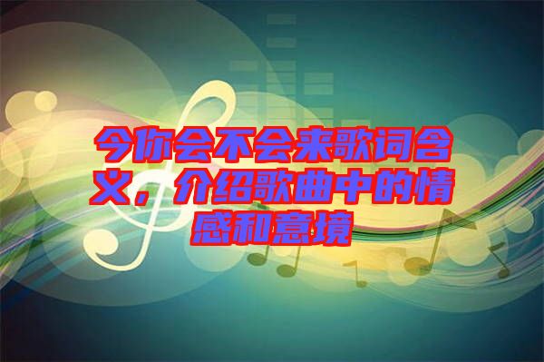 今你會(huì)不會(huì)來(lái)歌詞含義，介紹歌曲中的情感和意境