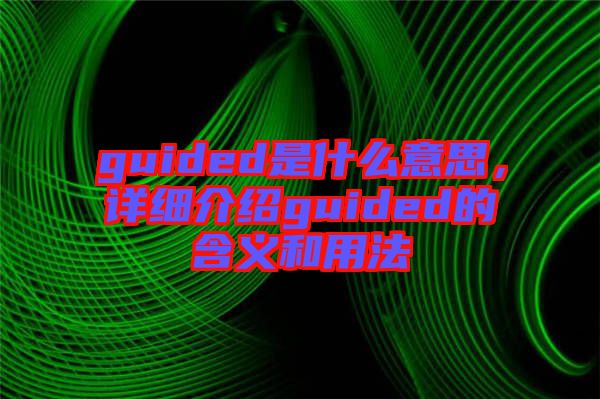 guided是什么意思，詳細(xì)介紹guided的含義和用法