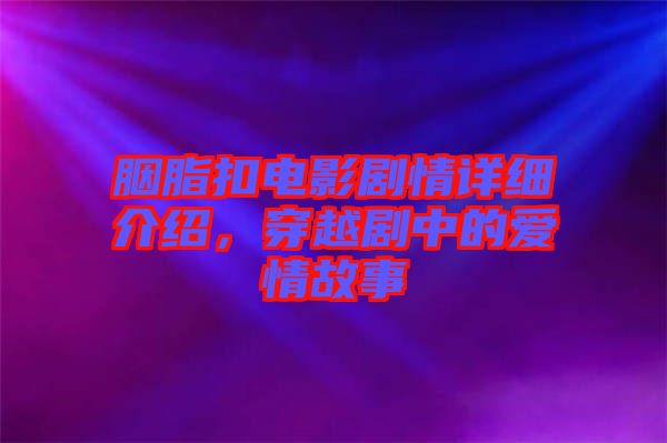 胭脂扣電影劇情詳細(xì)介紹，穿越劇中的愛情故事