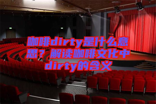 咖啡dirty是什么意思？解讀咖啡文化中dirty的含義