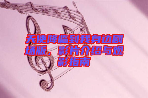 天使降臨到我身邊劇場(chǎng)版，影片介紹與觀影指南