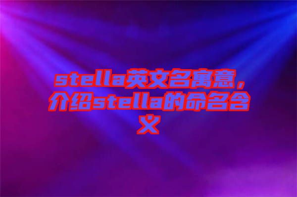 stella英文名寓意，介紹stella的命名含義