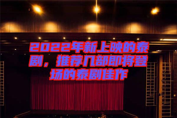 2022年新上映的泰劇，推薦幾部即將登場的泰劇佳作