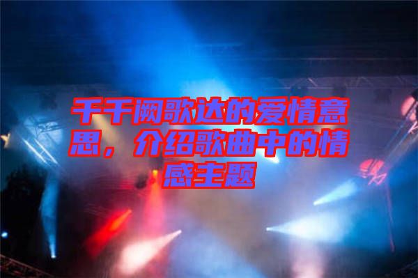 千千闕歌達的愛情意思，介紹歌曲中的情感主題