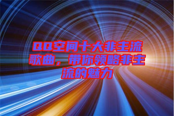 QQ空間十大非主流歌曲，帶你領(lǐng)略非主流的魅力