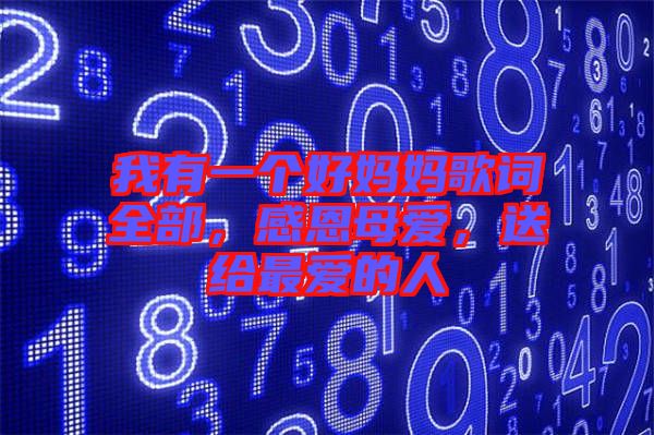 我有一個(gè)好媽媽歌詞全部，感恩母愛(ài)，送給最?lèi)?ài)的人