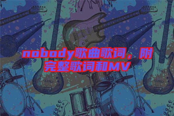 nobody歌曲歌詞，附完整歌詞和MV