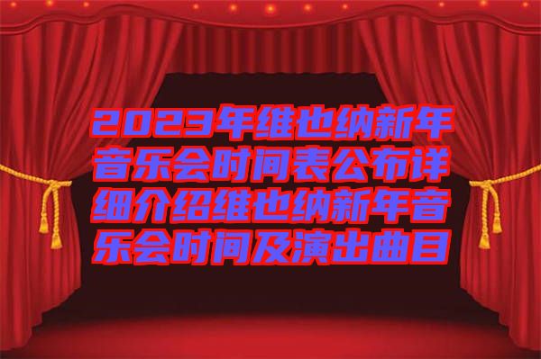 2023年維也納新年音樂會時(shí)間表公布詳細(xì)介紹維也納新年音樂會時(shí)間及演出曲目