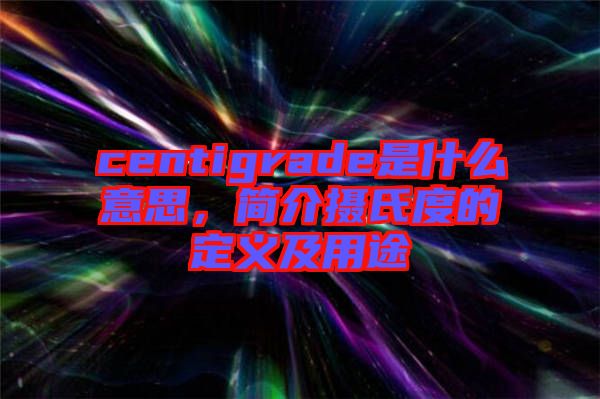 centigrade是什么意思，簡介攝氏度的定義及用途