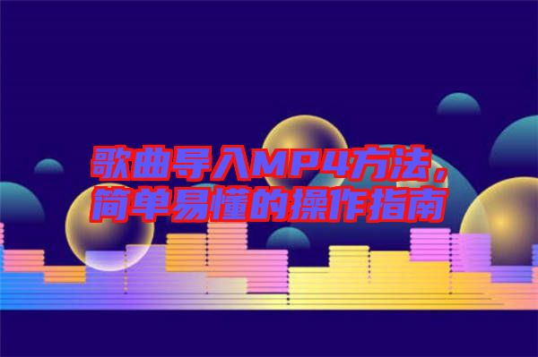 歌曲導(dǎo)入MP4方法，簡單易懂的操作指南