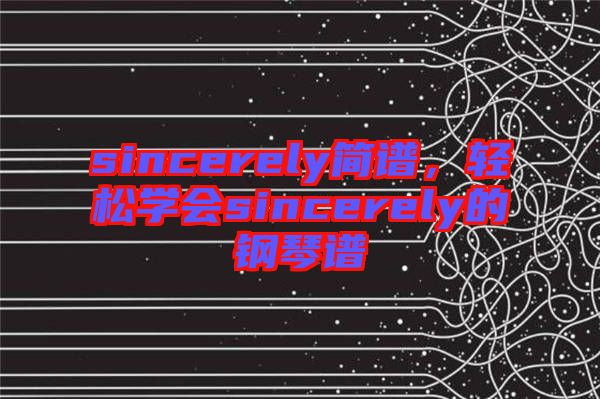 sincerely簡譜，輕松學(xué)會(huì)sincerely的鋼琴譜