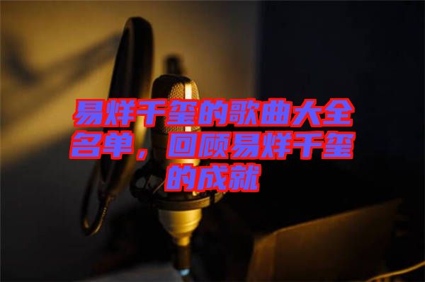 易烊千璽的歌曲大全名單，回顧易烊千璽的成就