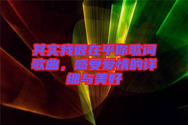 其實我很在乎你歌詞歌曲，感受愛情的詳細(xì)與美好