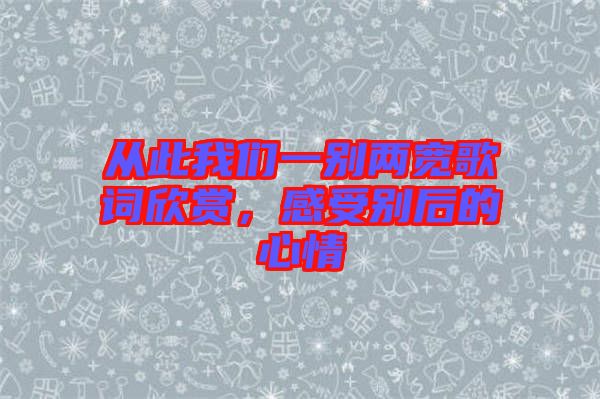 從此我們一別兩寬歌詞欣賞，感受別后的心情