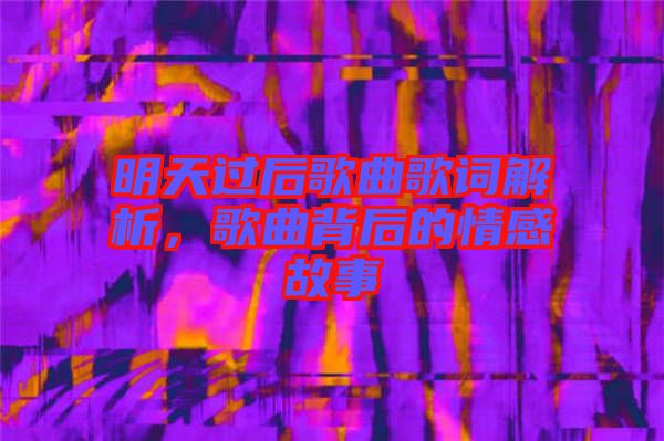 明天過后歌曲歌詞解析，歌曲背后的情感故事