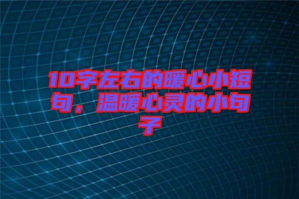 10字左右的暖心小短句，溫暖心靈的小句子