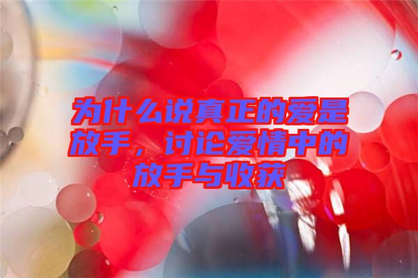 為什么說真正的愛是放手，討論愛情中的放手與收獲