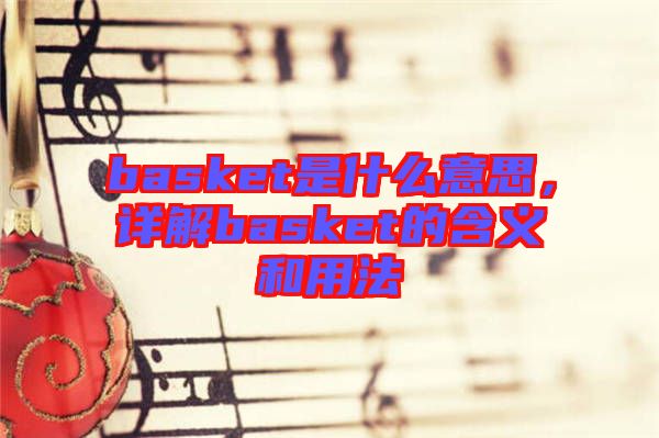 basket是什么意思，詳解basket的含義和用法