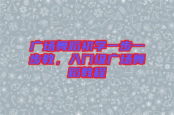 廣場舞蹈初學(xué)一步一步教，入門級(jí)廣場舞蹈教程