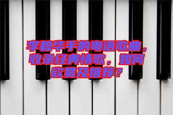 李碧華手的粵語歌曲，收錄經(jīng)典情歌，如何欣賞及推薦？